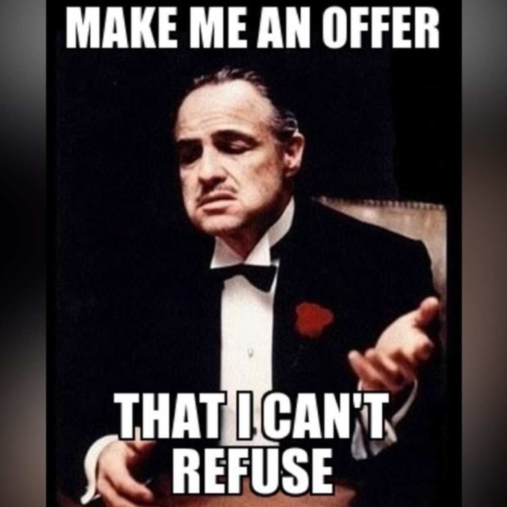 Make me an offer I can’t refuse!!!